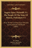 August Spies, Plaintiffs Vs. The People Of The State Of Illinois, Defendant V1: Error To The Criminal Court Of Cook County, Abstract Of Record 0548840121 Book Cover