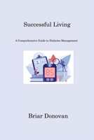 Successful Living: "A Comprehensive Guide to Diabetes Management" 1806222043 Book Cover