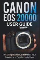 Canon EOS 2000D User Guide: The Complete Manual to Master Your Camera and Take Pro Style Shots B0FPRHWPXY Book Cover
