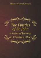 The Epistles of St. John a Series of Lectures on Christian Ethics 5518629745 Book Cover