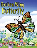 Broken Wing Butterfly: Inspirational Story and Coloring Book 1949402045 Book Cover