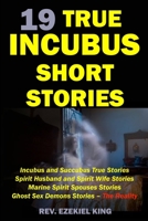 19 True Incubus Short Stories: Incubus and Succubus True Stories, Spirit Husband and Spirit Wife Stories, Marine Spirit Spouses Stories, Ghost Sex Demons Stories – The Reality B08R1M1NGP Book Cover