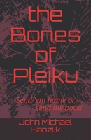 the Bones of Pleiku: Send 'em home or send me back 1790481147 Book Cover