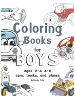 coloring books for boys ages 2-4 4-8, cars, trucks, and planes: coloring books for boys ages 2-4 1701983796 Book Cover