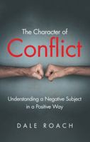 The Character of Conflict: Understanding a Negative Subject in a Positive Way 1973648725 Book Cover