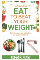 Eat to beat your weight: Burn Fat, Restore Your Metabolism, and Extend Your Life. B0CJ485DN8 Book Cover