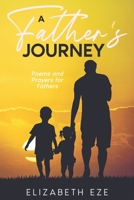 A Father's Journey: A collection of Poems and Prayers for Fathers B0D4B4Z13V Book Cover