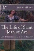 The Life of Saint Joan of Arc: An Intermediate Latin Reader 1725830957 Book Cover