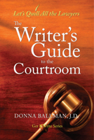 The Writer's Guide to the Courtroom: Let's Quill All the Lawyers 1933016531 Book Cover