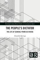 The People's Dictator: The Life of General Primo de Rivera 1032691832 Book Cover