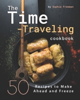 The Time-Traveling Cookbook: 50 Recipes to Make Ahead and Freeze B08N1QHGFP Book Cover