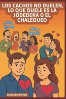 LOS CACHOS NO DUELEN, LO QUE DUELE ES LA JODEDERA O EL CHALEQUEO: El verdadero dolor: la burla, no la traición, La psicología de la culpa: del infiel ... locuras, amantes, perdón,) (Spanish Edition) B0FNR4SF6V Book Cover