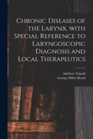 Chronic Diseases of the Larynx: With Special Reference to Laryngoscopic Diagnosis and Local Therapeutics 101519897X Book Cover