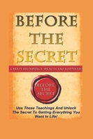 BEFORE THE SECRET: Create Abundance, Wealth And Happiness B08HTG6M1R Book Cover