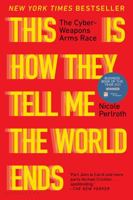 This Is How They Tell Me the World Ends: The Cyberweapons Arms Race 1635576059 Book Cover