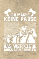 Ich mache keine Pause das Werkzeug muss sich erholen - Notizbuch: Für Holzfäller, Holzliebhaber | Notizbuch Tagebuch ... | Holzfäller, Waldarbeiter & ... Wald Motorsäge Fans Notebook (German Edition) 1674092199 Book Cover