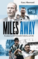 Miles Away: Keeping Up with Newcastle United as an Exile 1836802684 Book Cover