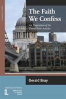 The Faith We Confess- An Exposition of the Thirty-Nine Articles 0946307849 Book Cover