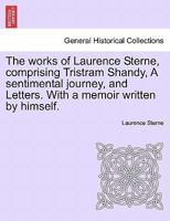 The Works of Laurence Sterne, Comprising Tristram Shandy, a Sentimental Journey, and Letters. with a Memoir Written by Himself 1296019810 Book Cover