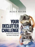 Your Declutter Challenge: The Best Guide to Organizing Your Home in 30 Easy Steps 1803340428 Book Cover