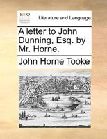 A letter to John Dunning, Esq. by Mr. Horne. 1341878805 Book Cover