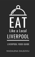 Eat Like a Local- Liverpool: Liverpool Food Guide (Eat Like a Local- United Kingdom) B0F6JVZK61 Book Cover