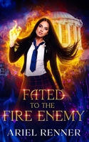 Fated to the Fire Enemy: An Enemies to Lovers Paranormal Academy Romance B0CD95JXNY Book Cover
