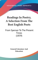 Readings In Poetry, A Selection From The Best English Poets: From Spenser To The Present Times 1164943731 Book Cover