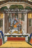 The Cult of St George in Medieval England 1783270632 Book Cover