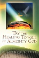 Try the Healing Tongue of Almighty God 1449734405 Book Cover