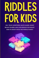 Riddles For Kids: 100+ trick questions, math games, short brainteasers and fun riddles for smart kids to enjoy with the whole family B086G2YXY4 Book Cover
