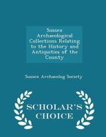 Sussex Archaeological Collections Relating to the History and Antiquities of the County 1017878501 Book Cover