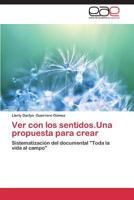 Ver con los sentidos. Una propuesta para crear: Sistematización del documental "Toda la vida al campo" 3848462826 Book Cover