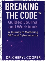 Breaking the Code Guided Journal and Workbook: A Journey to Mastering GRC and Cybersecurity B0F9HWF5VV Book Cover