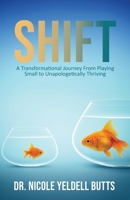 SHIFT: A Transformational Journey From Playing Small to Unapologetically Thriving 1991123515 Book Cover