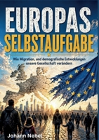 Europas Selbstaufgabe: Wie Migration, und demografische Entwicklungen unsere Gesellschaft verändern (German Edition) 3696376833 Book Cover