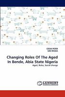 Changing Roles Of The Aged In Bende, Abia State Nigeria 3844320377 Book Cover