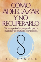 CÓMO ADELGAZAR Y NO RECUPERARLO: Técnicas probadas para perder peso y mantener los resultados a largo plazo. (perder peso, adelgazar) (Spanish Edition) B0DV5DZ8YB Book Cover