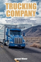 Trucking Company: Make your boss become yourself. The perfect guide to start building your trucking business. Start increasing your income and prepare for success 1801567549 Book Cover