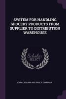 SYSTEM FOR HANDLING GROCERY PRODUCTS FROM SUPPLIER TO DISTRIBUTION WAREHOUSE 1379207886 Book Cover