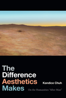 The Difference Aesthetics Makes: On the Humanities “After Man” 1478000929 Book Cover