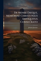 de Mense Dieque, Memoriae Christi Nati Antiquitus Consecrato 1275190499 Book Cover