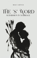 The 'S' Word: Submission in Marriage 1989099920 Book Cover