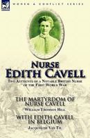 Nurse Edith Cavell: Two Accounts of a Notable British Nurse of the First World War---The Martyrdom of Nurse Cavell by William Thomson Hill 0857065084 Book Cover