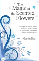 The Magic of the Scented Flowers: Unfolding the healing power of The Scented Flowers of Sinjin-Ka in crafting an elegant and magical life 0989551830 Book Cover