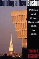 Building A New Boston: Politics and Urban Renewal, 1950-1970 1555532462 Book Cover