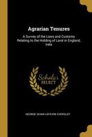 Agrarian Tenures; A Survey of the Laws and Customs Relating to the Holding of Land in England, Ireland, and Scotland and of the Reforms Therein During Recent Years 1018252347 Book Cover