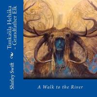 Tunkasila Hehaka - Grandfather Elk: A Walk to the River 1499600933 Book Cover