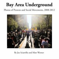 Bay Area Underground: Photos of Protests and Social Movements, 2008-2012 0982689853 Book Cover