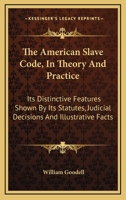 The American Slave Code in Theory and Practice: Its Distinctive Features Shown by Its Statutes, Judicial Decisions, and Illustrative Facts. 1015419992 Book Cover